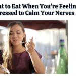 What to Eat When You’re Feeling Stressed to Calm Your Nerves